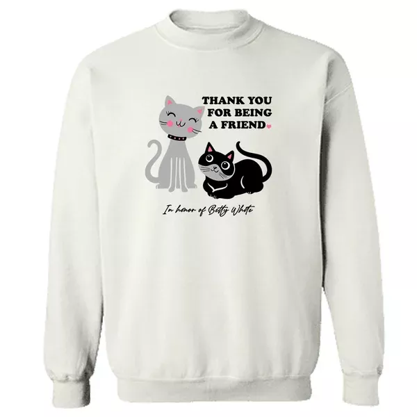 thank-you-being-friend-sweatshirt-white-donates-20-meals-to-shelter-cats-in-hono ‘Thank You For Being A Friend’ Sweatshirt White- Donates 20 Meals To Shelter Cats In Honor Of Betty